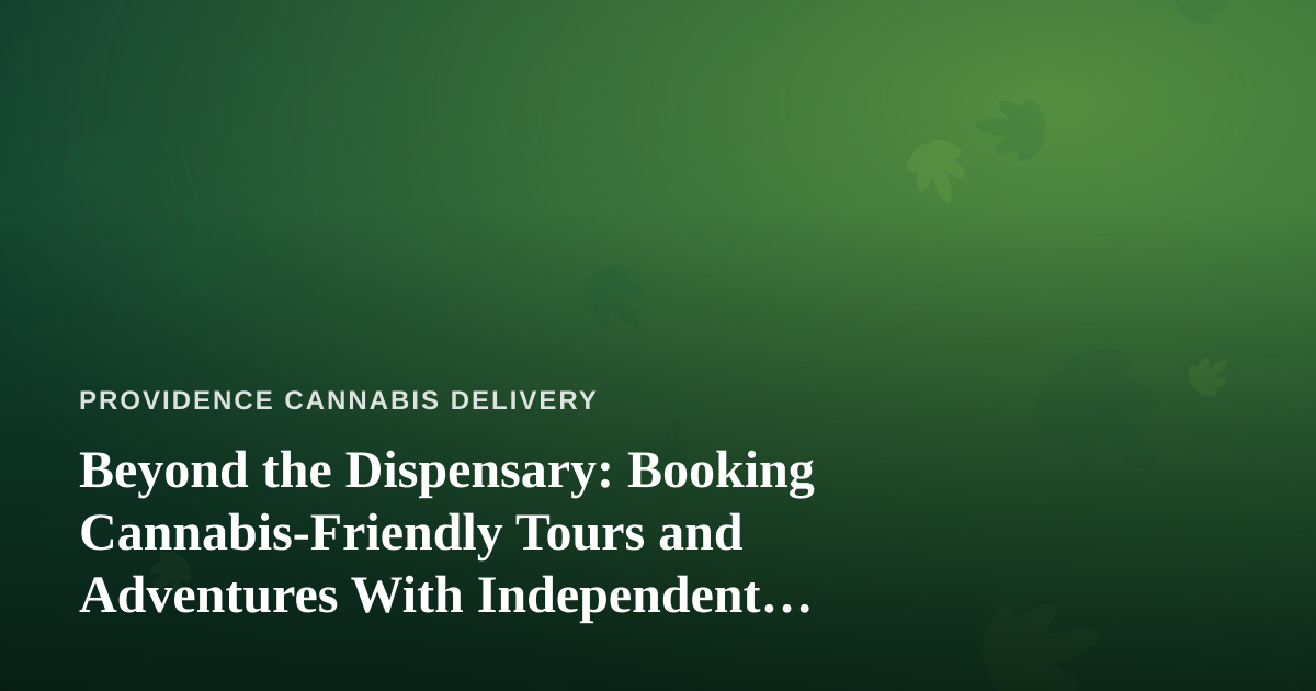 Beyond the Dispensary: Booking Cannabis-Friendly Tours and Adventures With Independent Local Guides