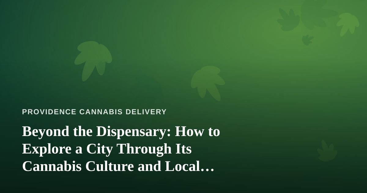 Beyond the Dispensary: How to Explore a City Through Its Cannabis Culture and Local Guides