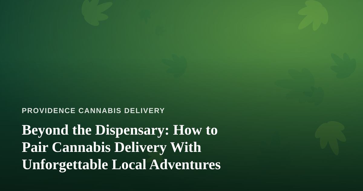Beyond the Dispensary: How to Pair Cannabis Delivery With Unforgettable Local Adventures