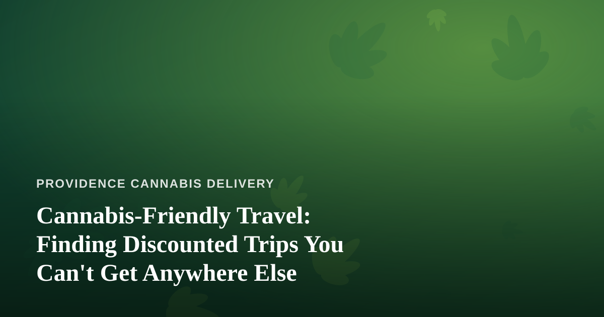Cannabis-Friendly Travel: Finding Discounted Trips You Can’t Get Anywhere Else