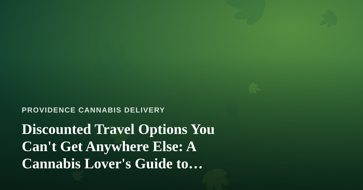 Discounted Travel Options You Can’t Get Anywhere Else: A Cannabis Lover’s Guide to Smarter Getaways