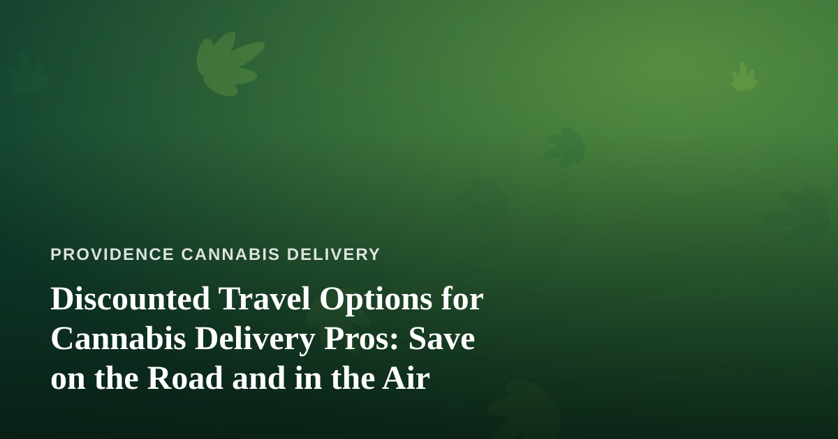 Discounted Travel Options for Cannabis Delivery Pros: Save on the Road and in the Air