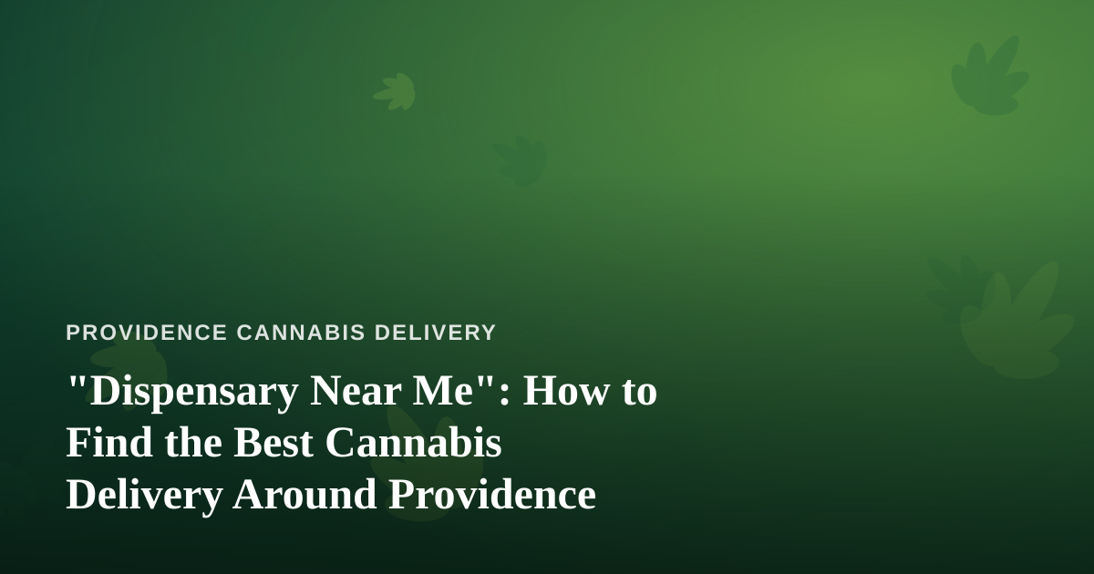 “Dispensary Near Me”: How to Find the Best Cannabis Delivery Around Providence