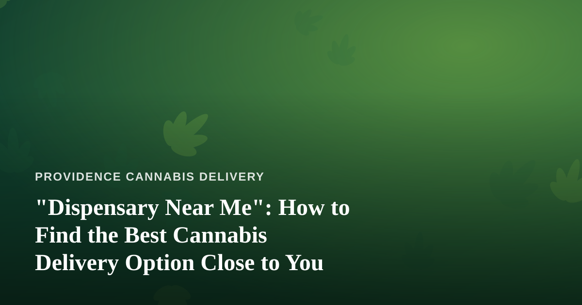 “Dispensary Near Me”: How to Find the Best Cannabis Delivery Option Close to You