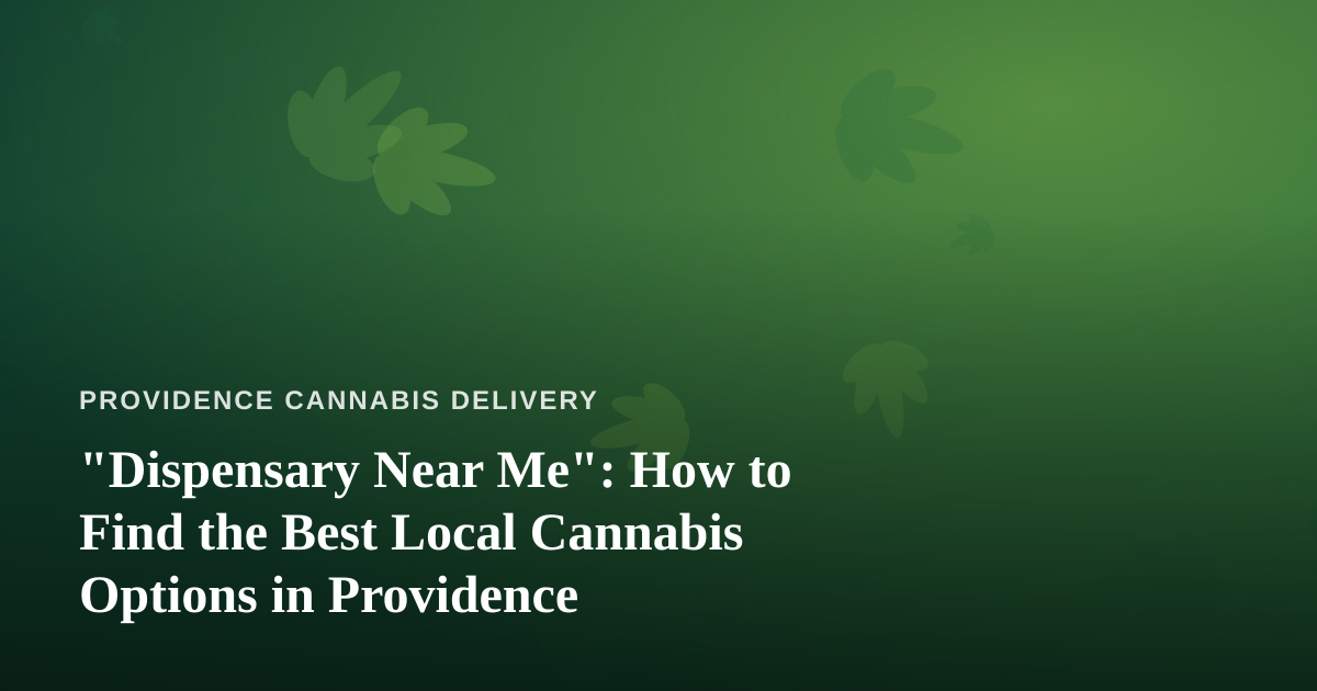 “Dispensary Near Me”: How to Find the Best Local Cannabis Options in Providence