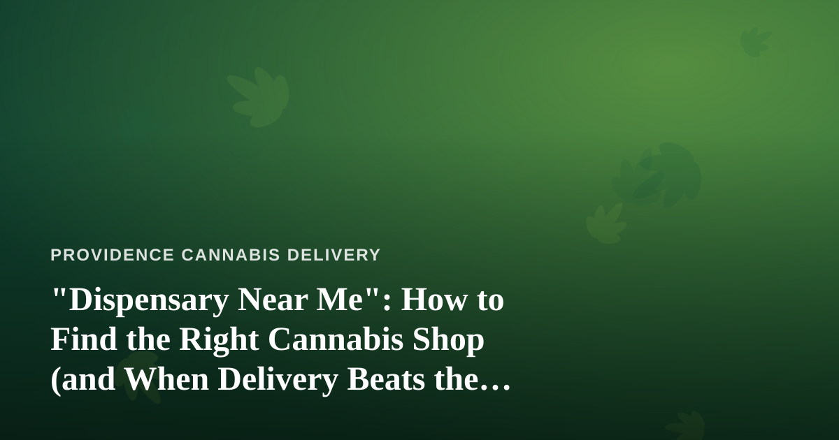 “Dispensary Near Me”: How to Find the Right Cannabis Shop (and When Delivery Beats the Drive)