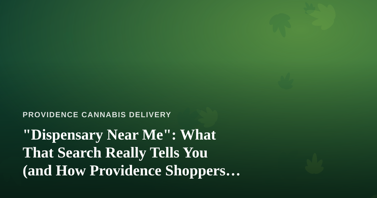 “Dispensary Near Me”: What That Search Really Tells You (and How Providence Shoppers Can Get More From It)
