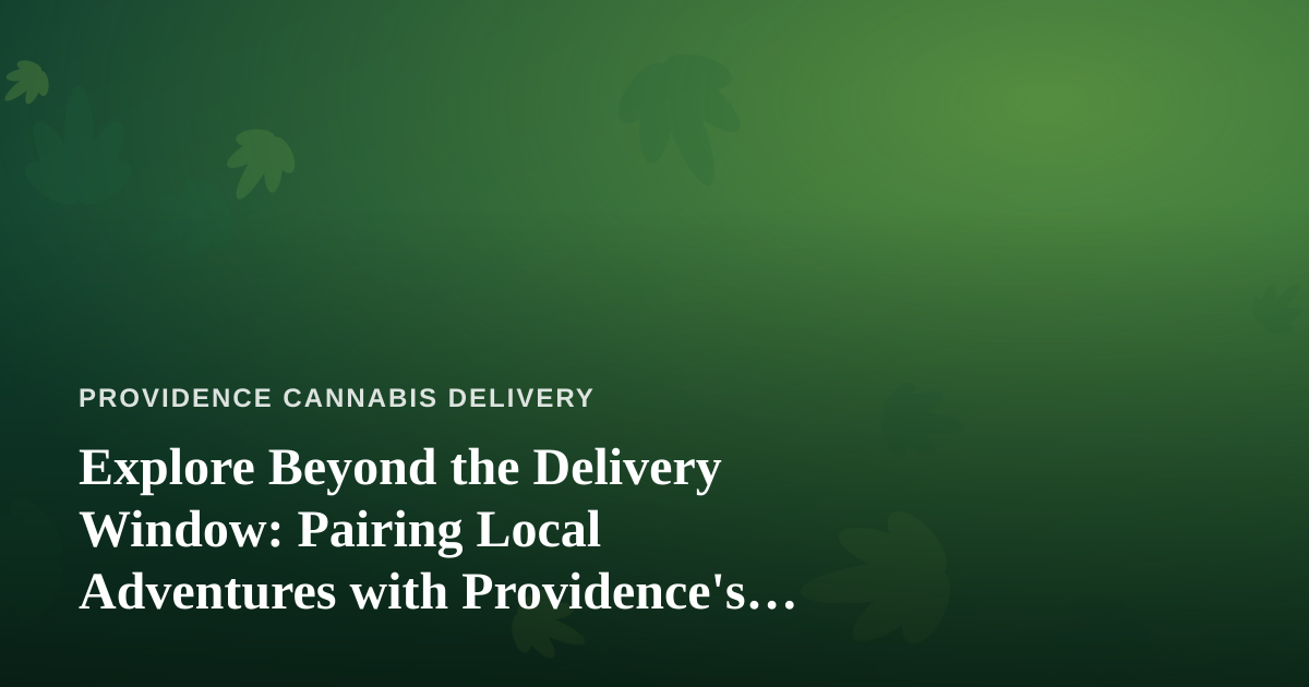 Explore Beyond the Delivery Window: Pairing Local Adventures with Providence’s Cannabis Culture