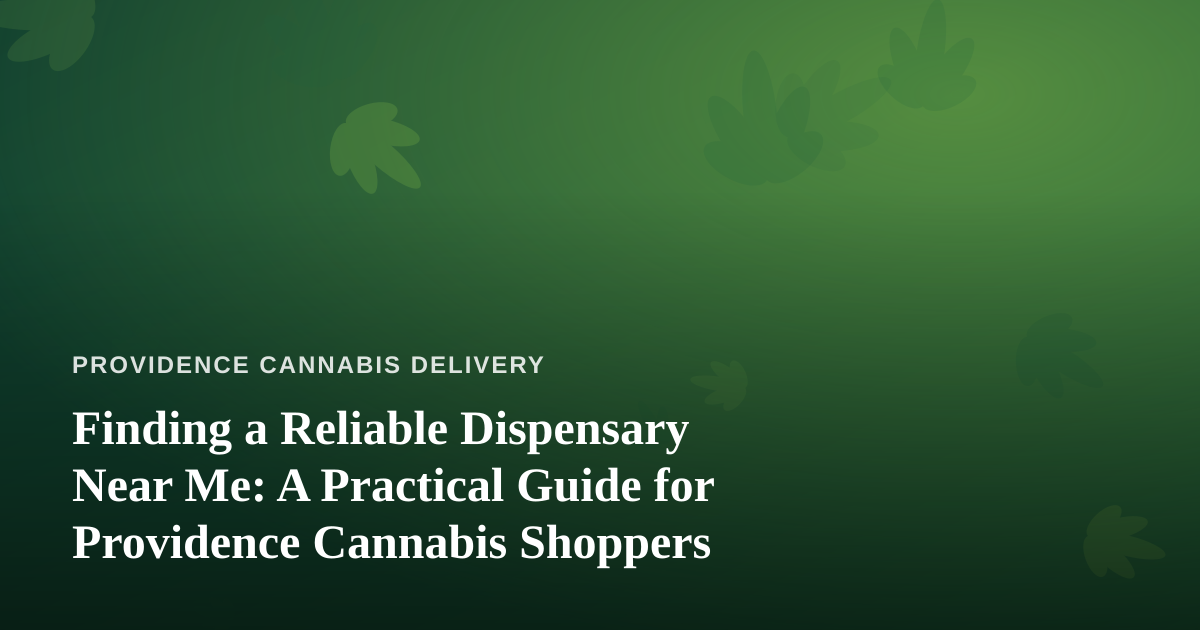 Finding a Reliable Dispensary Near Me: A Practical Guide for Providence Cannabis Shoppers