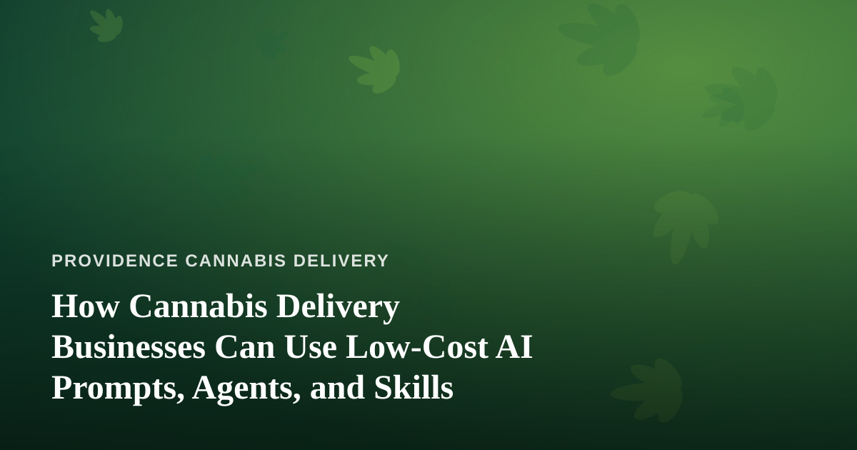 How Cannabis Delivery Businesses Can Use Low-Cost AI Prompts, Agents, and Skills