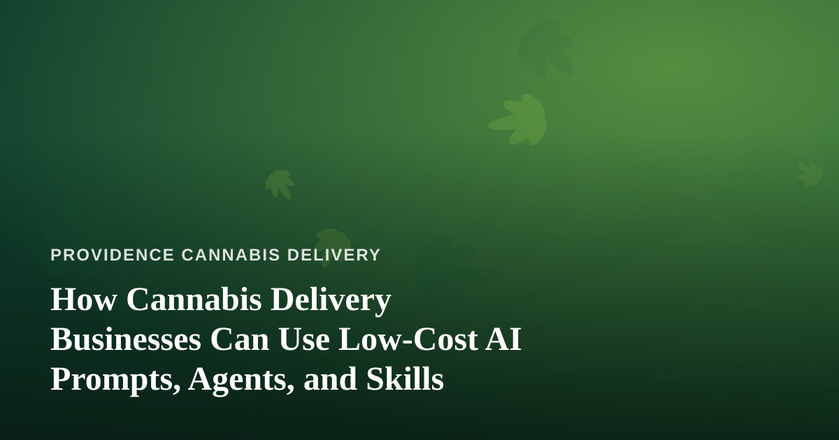 How Cannabis Delivery Businesses Can Use Low-Cost AI Prompts, Agents, and Skills