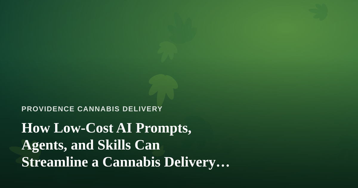 How Low-Cost AI Prompts, Agents, and Skills Can Streamline a Cannabis Delivery Business