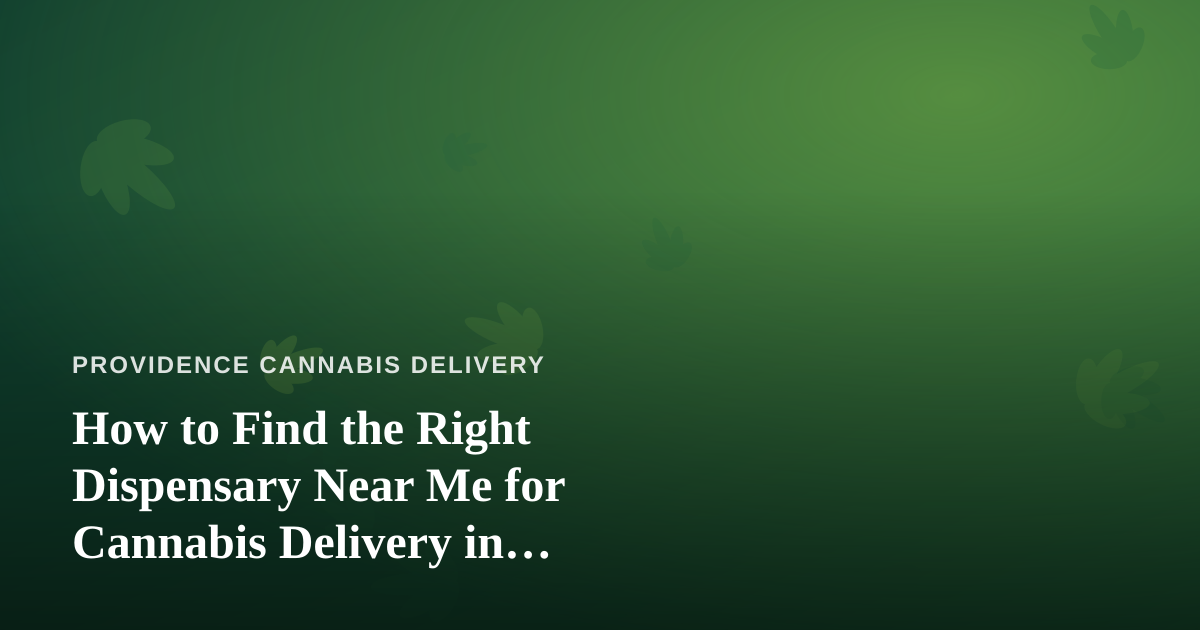 How to Find the Right Dispensary Near Me for Cannabis Delivery in Providence