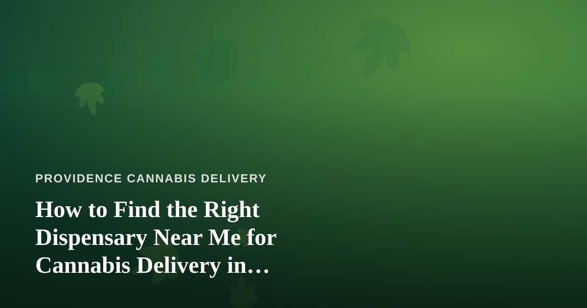 How to Find the Right Dispensary Near Me for Cannabis Delivery in Providence