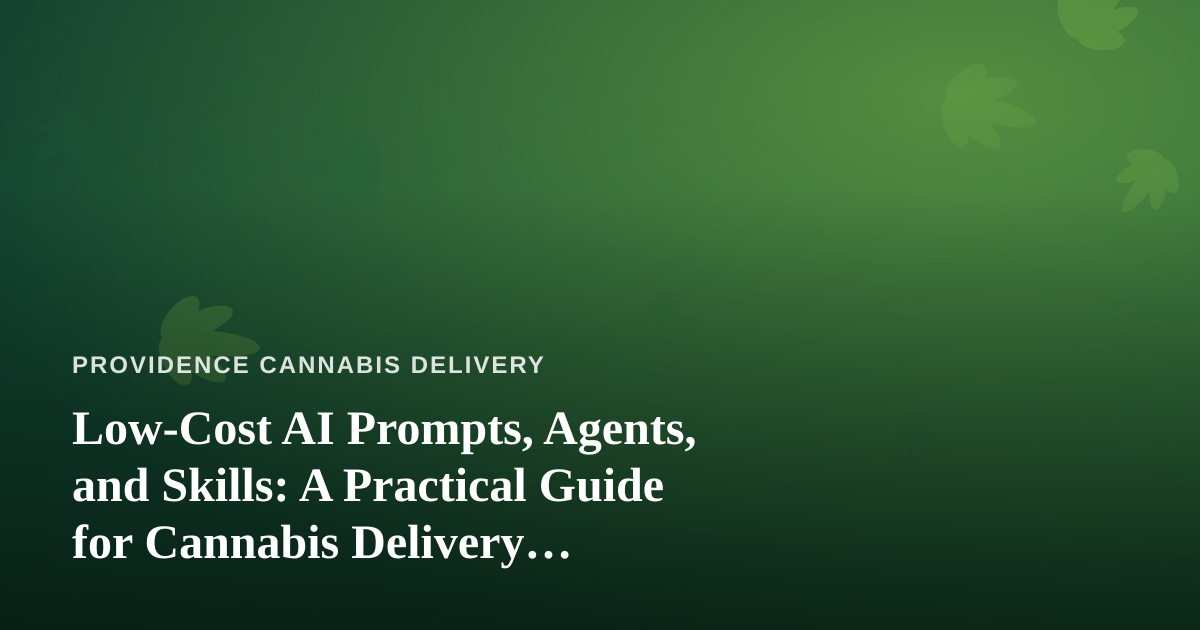 Low-Cost AI Prompts, Agents, and Skills: A Practical Guide for Cannabis Delivery Businesses