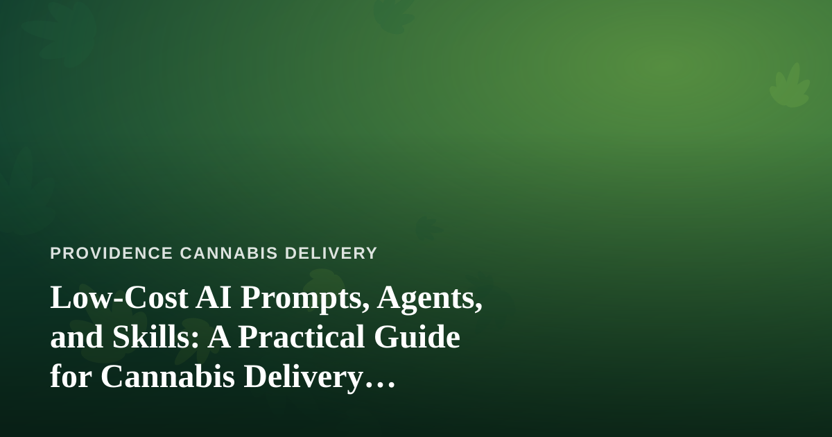 Low-Cost AI Prompts, Agents, and Skills: A Practical Guide for Cannabis Delivery Businesses