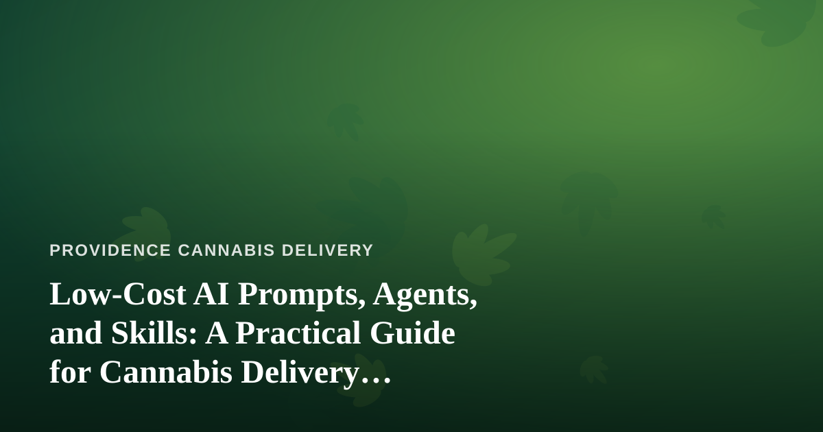 Low-Cost AI Prompts, Agents, and Skills: A Practical Guide for Cannabis Delivery Businesses