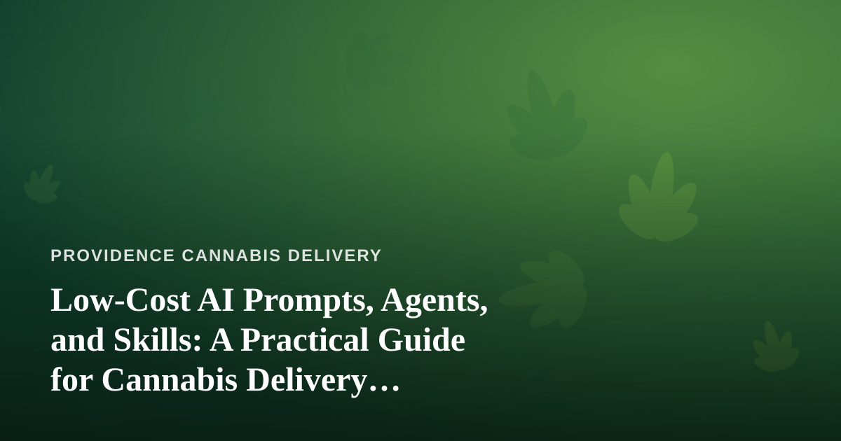 Low-Cost AI Prompts, Agents, and Skills: A Practical Guide for Cannabis Delivery Businesses