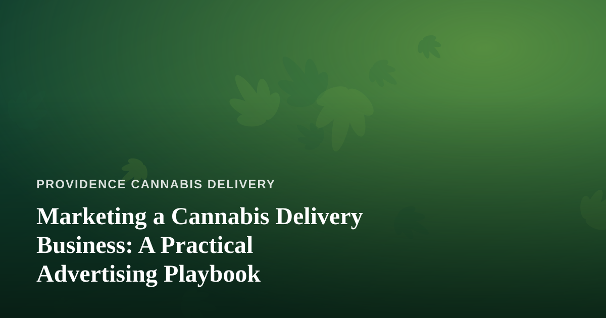 Marketing a Cannabis Delivery Business: A Practical Advertising Playbook
