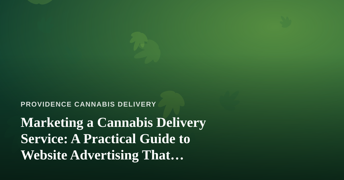 Marketing a Cannabis Delivery Service: A Practical Guide to Website Advertising That Actually Works