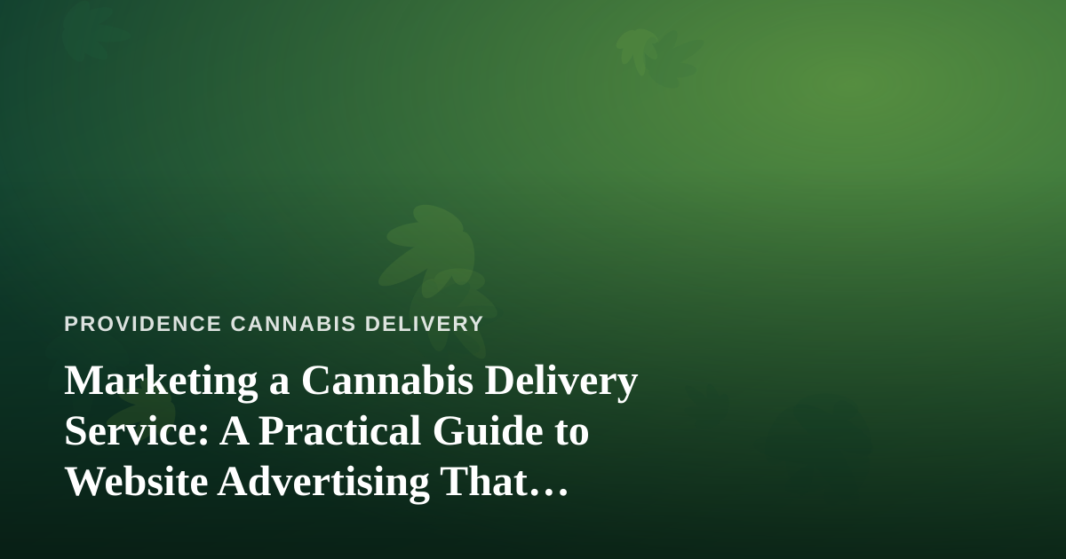 Marketing a Cannabis Delivery Service: A Practical Guide to Website Advertising That Actually Works