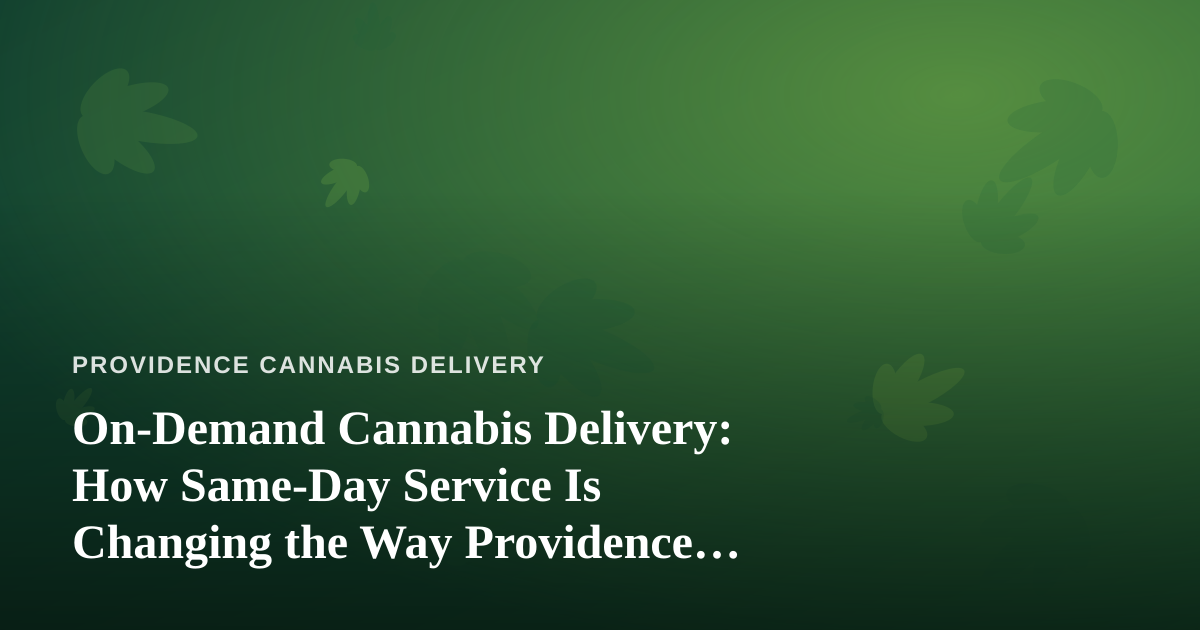 On-Demand Cannabis Delivery: How Same-Day Service Is Changing the Way Providence Buys Weed