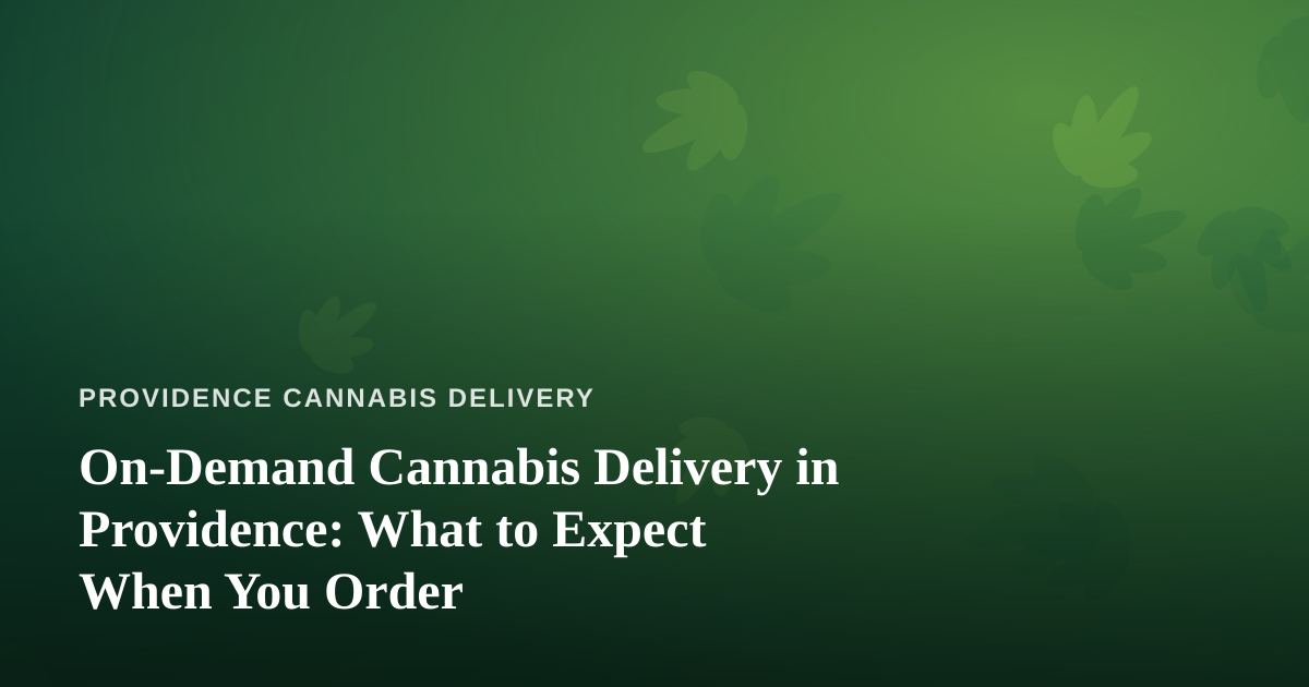 On-Demand Cannabis Delivery in Providence: What to Expect When You Order