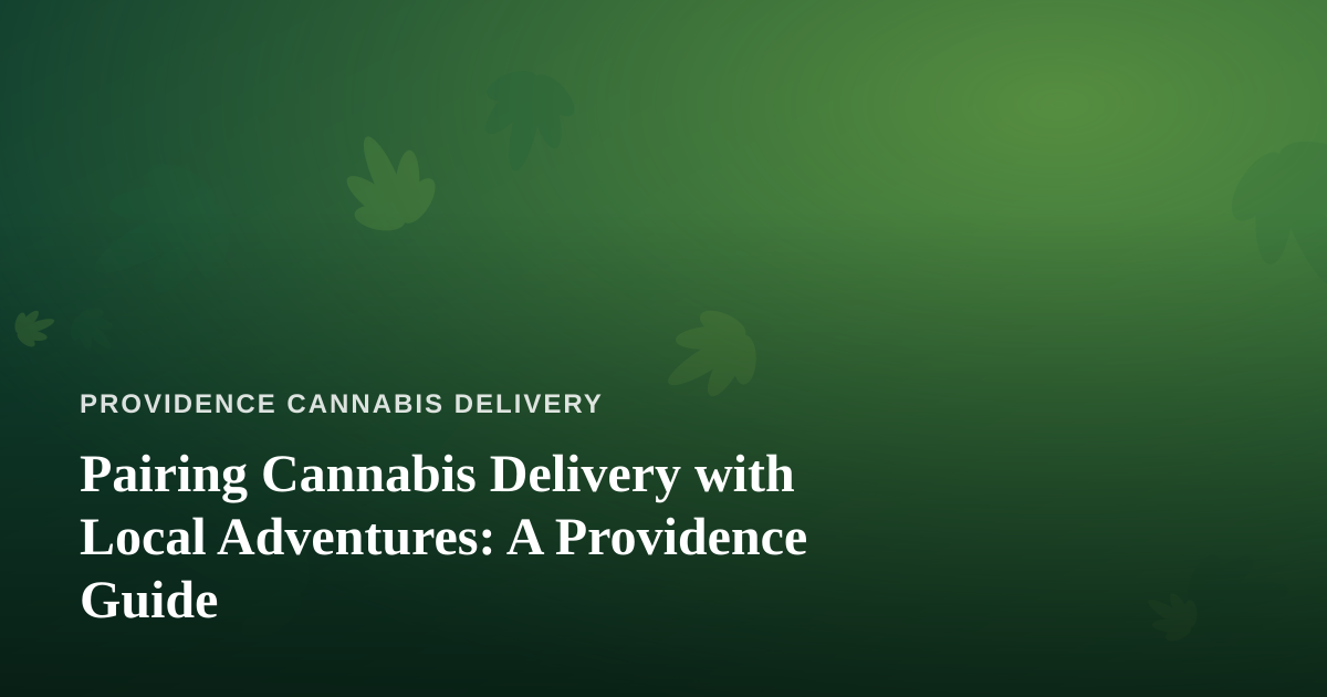 Pairing Cannabis Delivery with Local Adventures: A Providence Guide