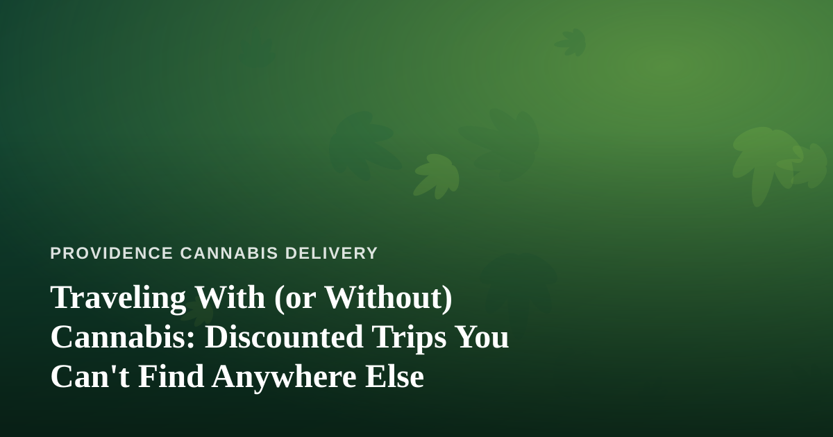 Traveling With (or Without) Cannabis: Discounted Trips You Can’t Find Anywhere Else