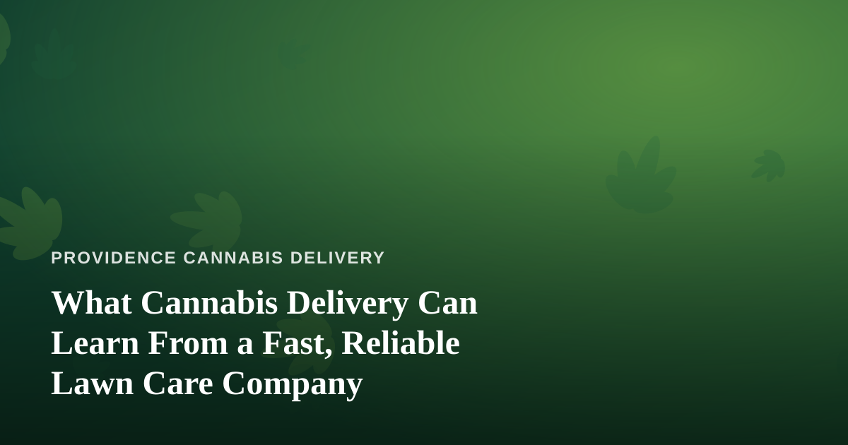 What Cannabis Delivery Can Learn From a Fast, Reliable Lawn Care Company