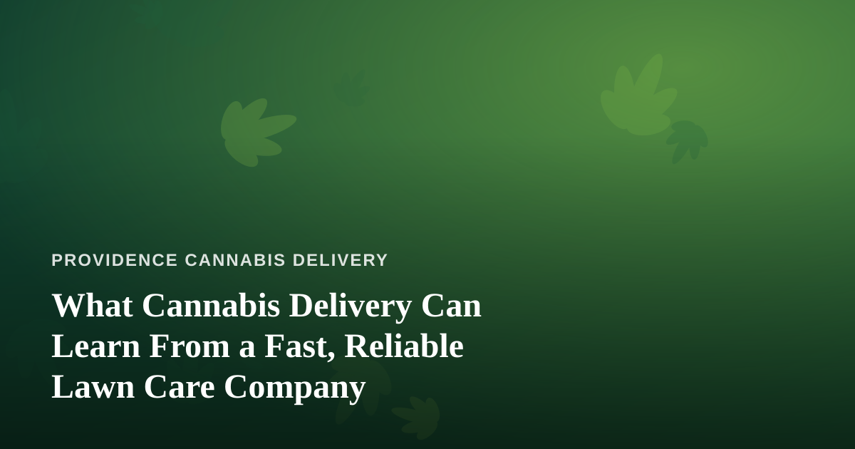What Cannabis Delivery Can Learn From a Fast, Reliable Lawn Care Company