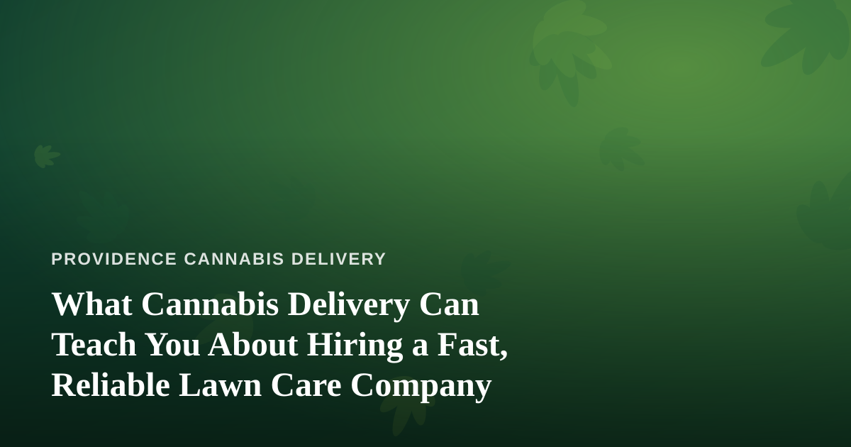 What Cannabis Delivery Can Teach You About Hiring a Fast, Reliable Lawn Care Company