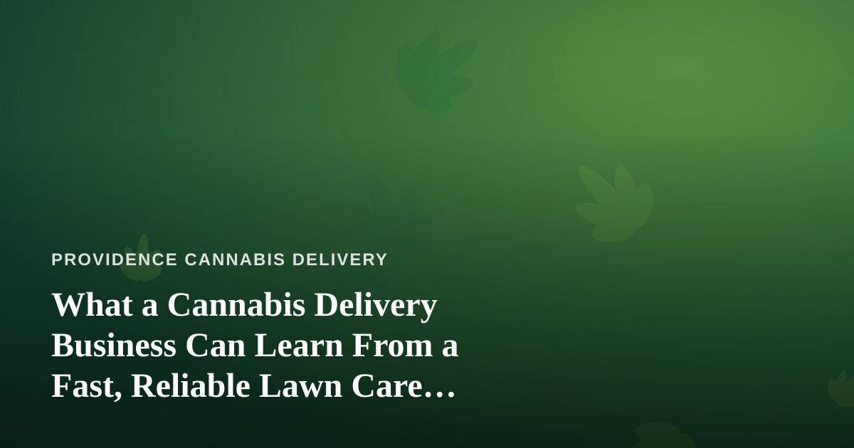 What a Cannabis Delivery Business Can Learn From a Fast, Reliable Lawn Care Company