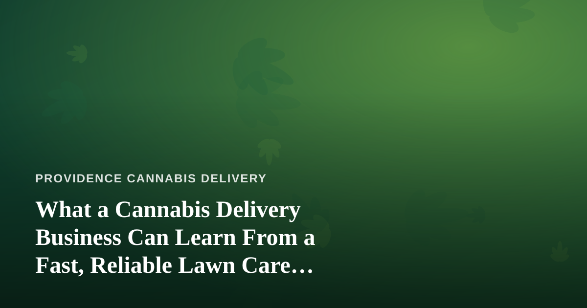What a Cannabis Delivery Business Can Learn From a Fast, Reliable Lawn Care Company