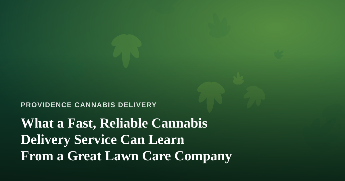 What a Fast, Reliable Cannabis Delivery Service Can Learn From a Great Lawn Care Company