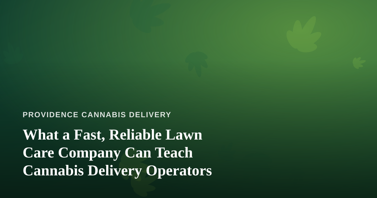 What a Fast, Reliable Lawn Care Company Can Teach Cannabis Delivery Operators