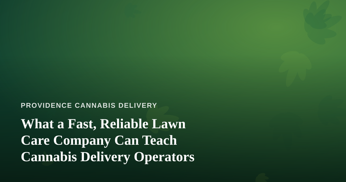 What a Fast, Reliable Lawn Care Company Can Teach Cannabis Delivery Operators