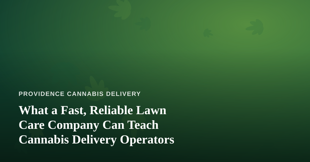 What a Fast, Reliable Lawn Care Company Can Teach Cannabis Delivery Operators