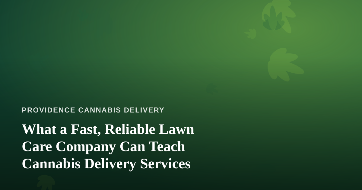 What a Fast, Reliable Lawn Care Company Can Teach Cannabis Delivery Services