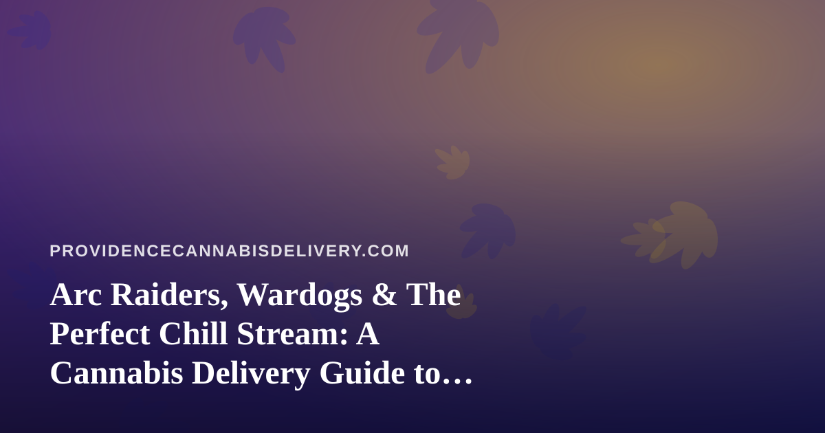Arc Raiders, Wardogs & The Perfect Chill Stream: A Cannabis Delivery Guide to Unwinding With New Twitch Gaming