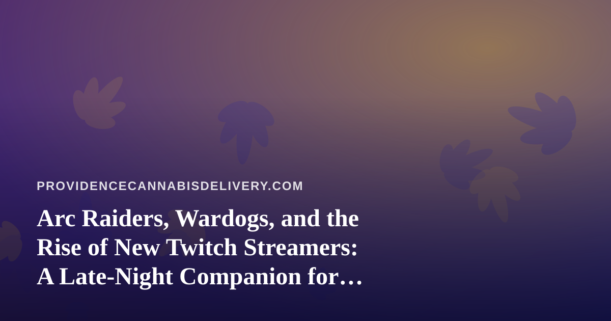Arc Raiders, Wardogs, and the Rise of New Twitch Streamers: A Late-Night Companion for Cannabis Delivery Customers