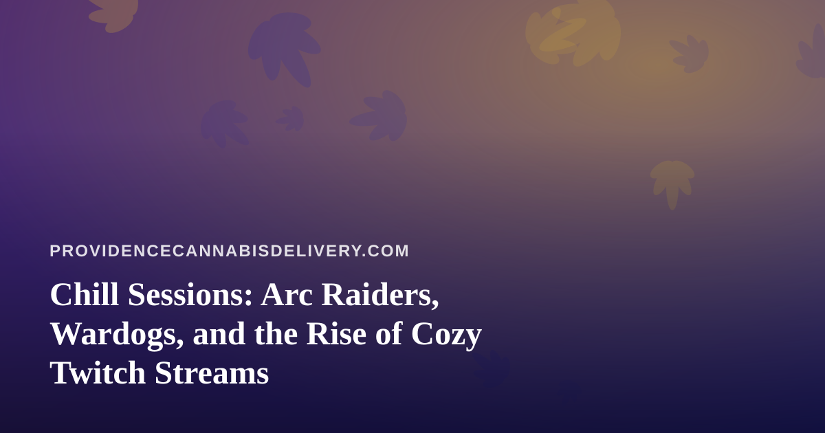 Chill Sessions: Arc Raiders, Wardogs, and the Rise of Cozy Twitch Streams
