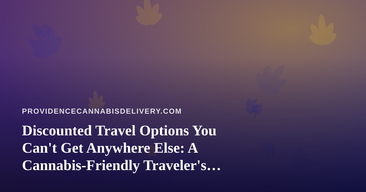 Discounted Travel Options You Can’t Get Anywhere Else: A Cannabis-Friendly Traveler’s Guide