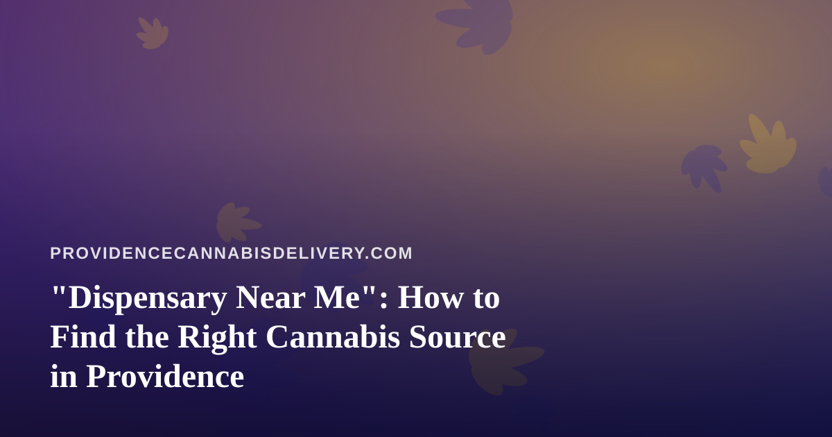 “Dispensary Near Me”: How to Find the Right Cannabis Source in Providence