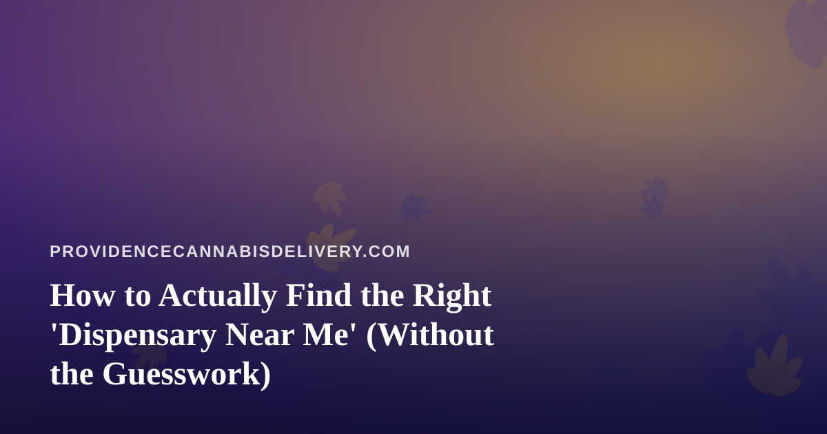 How to Actually Find the Right ‘Dispensary Near Me’ (Without the Guesswork)