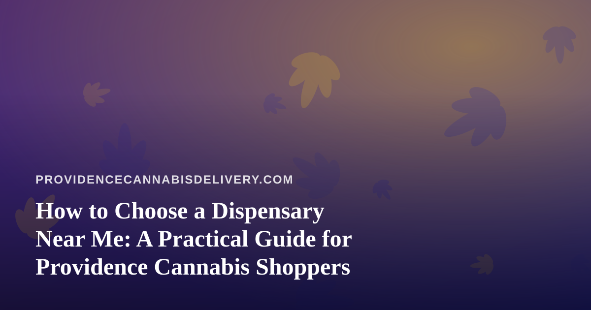 How to Choose a Dispensary Near Me: A Practical Guide for Providence Cannabis Shoppers