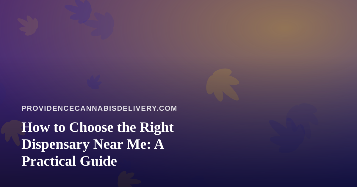 How to Choose the Right Dispensary Near Me: A Practical Guide