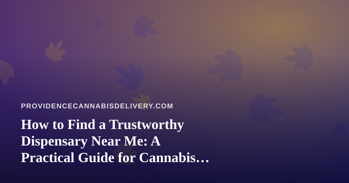How to Find a Trustworthy Dispensary Near Me: A Practical Guide for Cannabis Delivery Shoppers