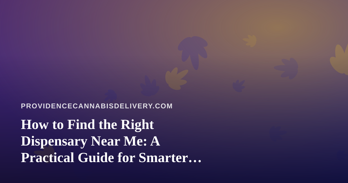 How to Find the Right Dispensary Near Me: A Practical Guide for Smarter Shopping