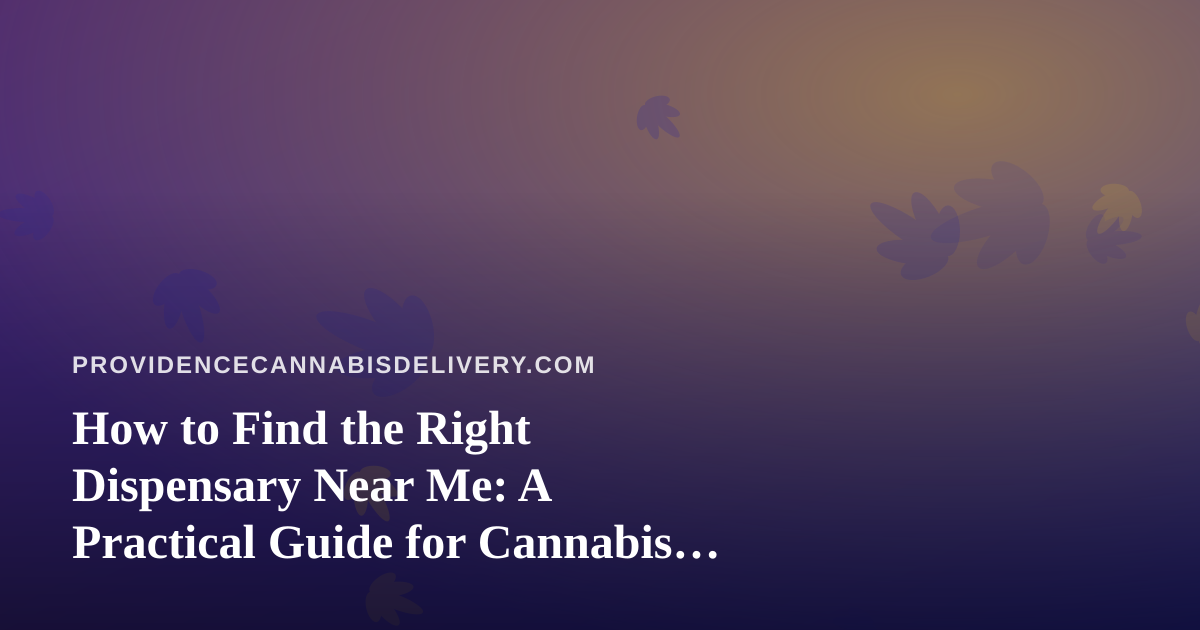 How to Find the Right Dispensary Near Me: A Practical Guide for Cannabis Shoppers